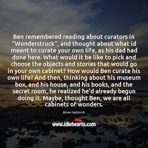 Ben remembered reading about curators in “Wonderstruck”, and thought about what id Brian Selznick Picture Quote