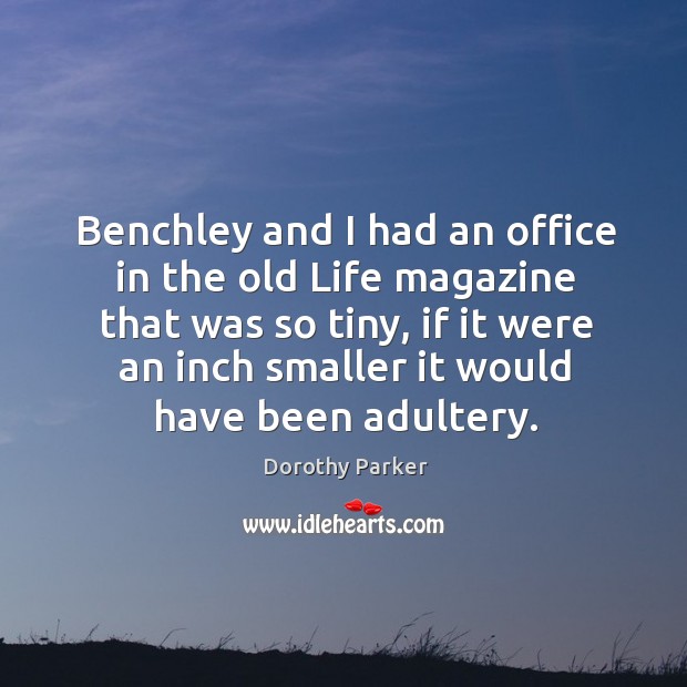 Benchley and I had an office in the old Life magazine that Dorothy Parker Picture Quote