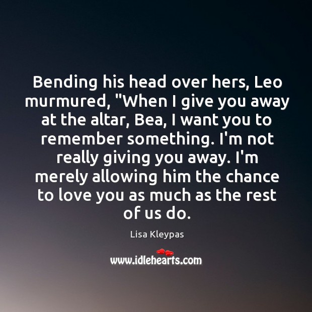 Bending his head over hers, Leo murmured, “When I give you away 