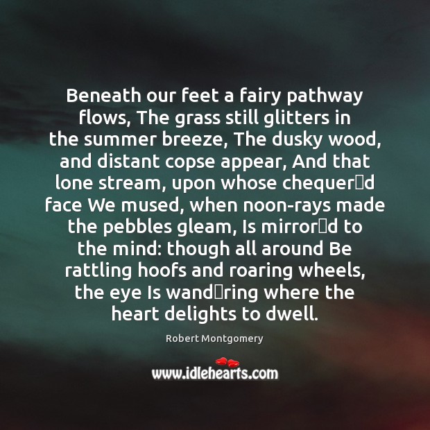 Beneath our feet a fairy pathway flows, The grass still glitters in Robert Montgomery Picture Quote