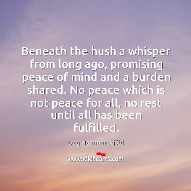 Beneath the hush a whisper from long ago, promising peace of mind Dag Hammarskjöld Picture Quote