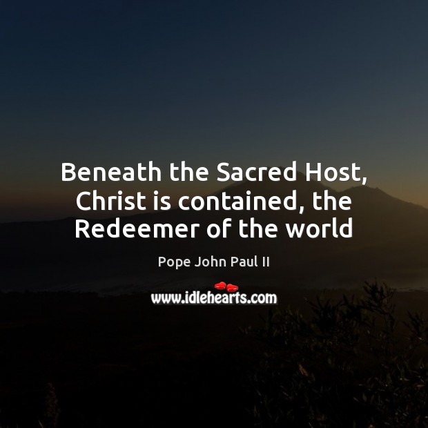 Beneath the Sacred Host, Christ is contained, the Redeemer of the world Image