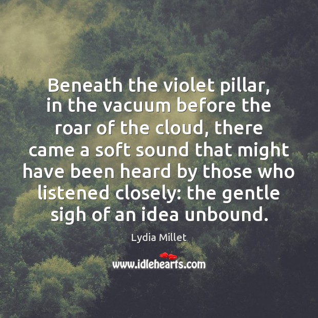 Beneath the violet pillar, in the vacuum before the roar of the Lydia Millet Picture Quote