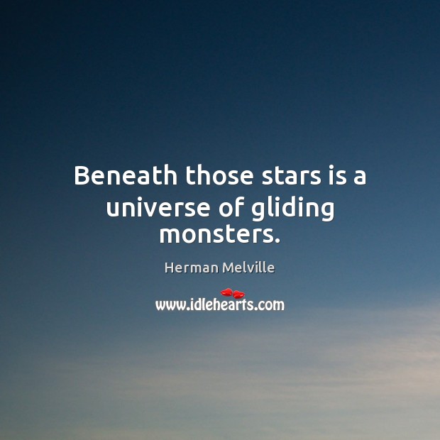 Beneath those stars is a universe of gliding monsters. Herman Melville Picture Quote