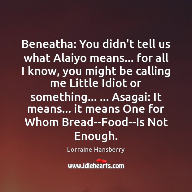 Beneatha: You didn’t tell us what Alaiyo means… for all I know, Lorraine Hansberry Picture Quote