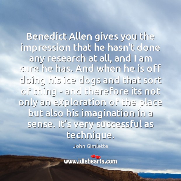Benedict Allen gives you the impression that he hasn’t done any research John Gimlette Picture Quote