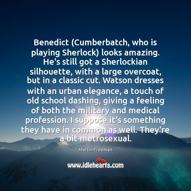 Benedict (Cumberbatch, who is playing Sherlock) looks amazing. He’s still got a Image