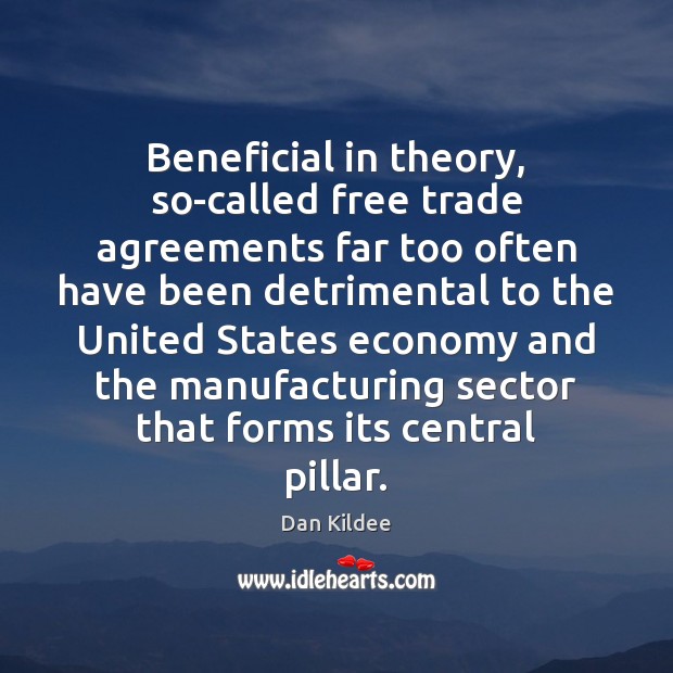 Beneficial in theory, so-called free trade agreements far too often have been Economy Quotes Image