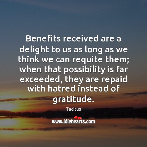 Benefits received are a delight to us as long as we think Tacitus Picture Quote