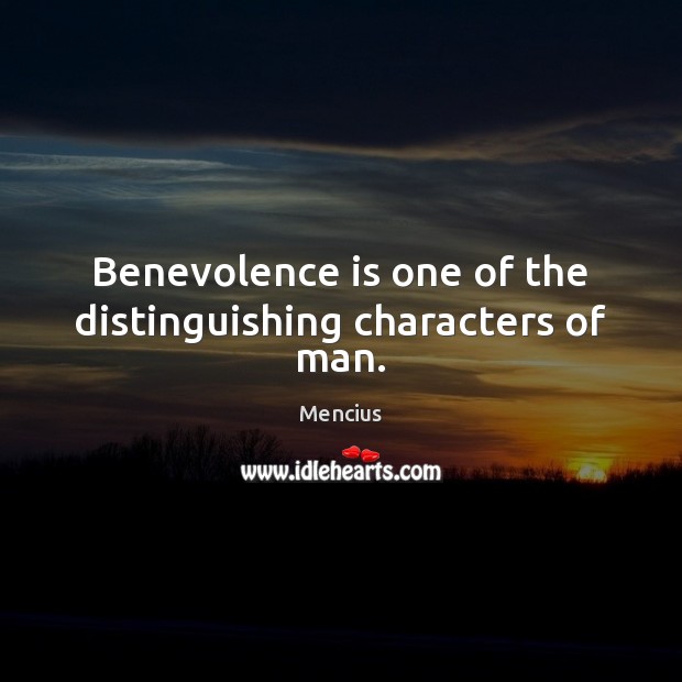 Benevolence is one of the distinguishing characters of man. Mencius Picture Quote
