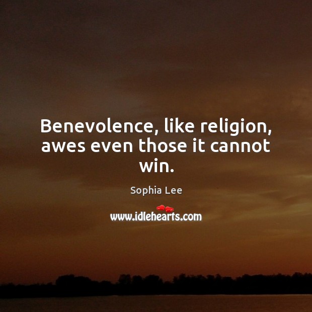 Benevolence, like religion, awes even those it cannot win. Sophia Lee Picture Quote