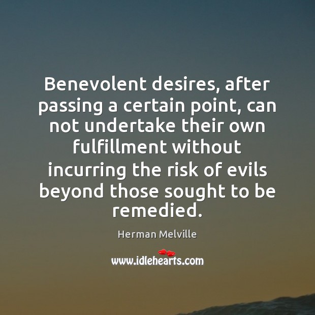 Benevolent desires, after passing a certain point, can not undertake their own Herman Melville Picture Quote