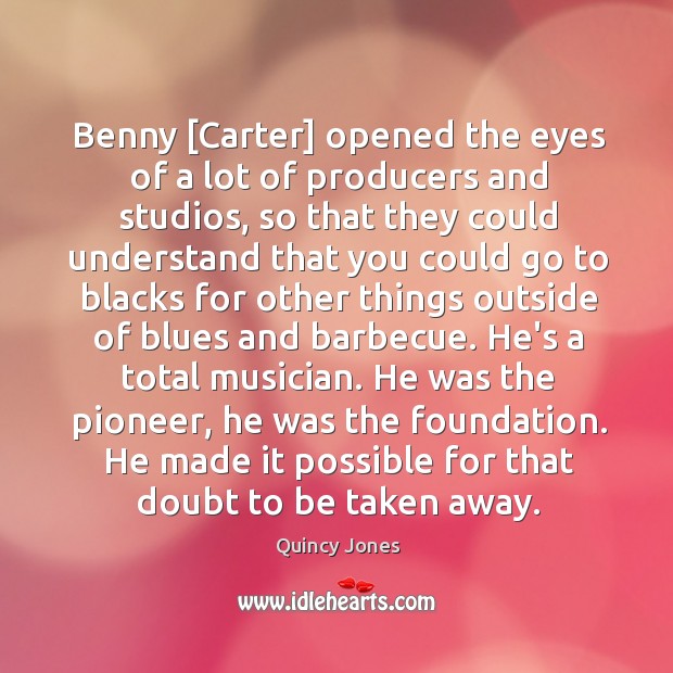 Benny [Carter] opened the eyes of a lot of producers and studios, Quincy Jones Picture Quote