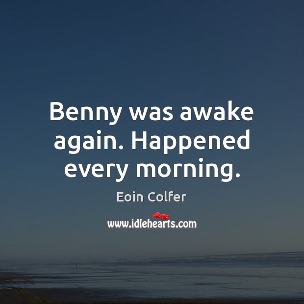 Benny was awake again. Happened every morning. Eoin Colfer Picture Quote