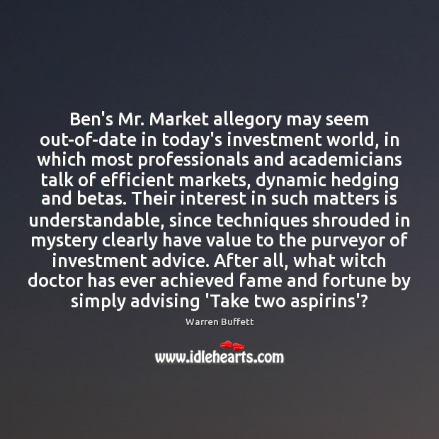 Ben’s Mr. Market allegory may seem out-of-date in today’s investment world, in Warren Buffett Picture Quote