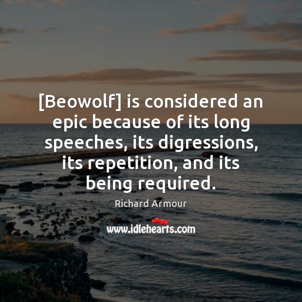 [Beowolf] is considered an epic because of its long speeches, its digressions, Richard Armour Picture Quote