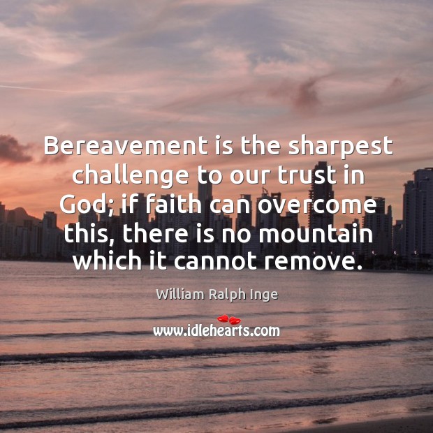 Bereavement is the sharpest challenge to our trust in God; William Ralph Inge Picture Quote