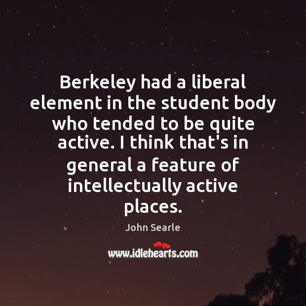 Berkeley had a liberal element in the student body who tended to John Searle Picture Quote