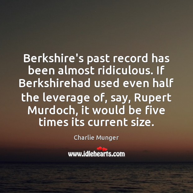 Berkshire’s past record has been almost ridiculous. If Berkshirehad used even half Image