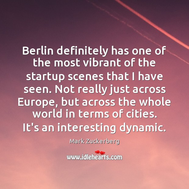 Berlin definitely has one of the most vibrant of the startup scenes Mark Zuckerberg Picture Quote