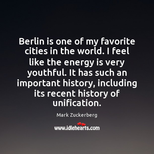 Berlin is one of my favorite cities in the world. I feel Mark Zuckerberg Picture Quote