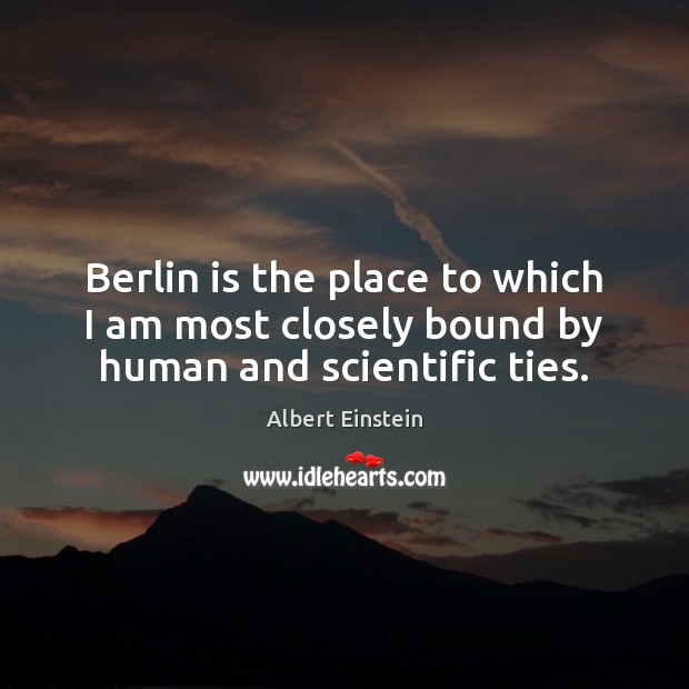 Berlin is the place to which I am most closely bound by human and scientific ties. Image