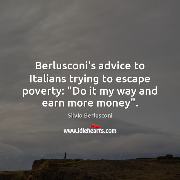 Berlusconi’s advice to Italians trying to escape poverty: “Do it my way Image