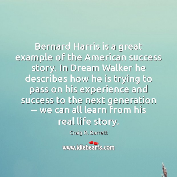 Bernard Harris is a great example of the American success story. In Craig R. Barrett Picture Quote