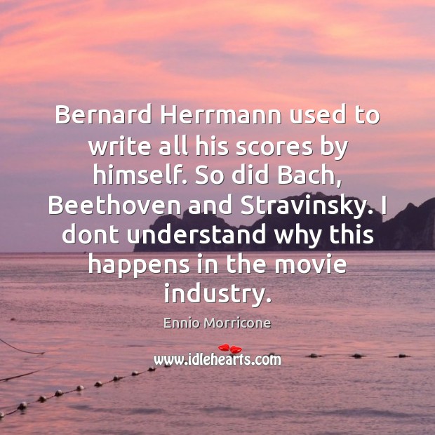 Bernard Herrmann used to write all his scores by himself. So did Image