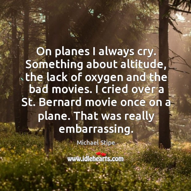 Bernard movie once on a plane. That was really embarrassing. Michael Stipe Picture Quote
