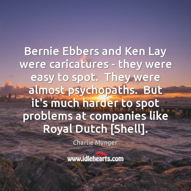 Bernie Ebbers and Ken Lay were caricatures – they were easy to Charlie Munger Picture Quote