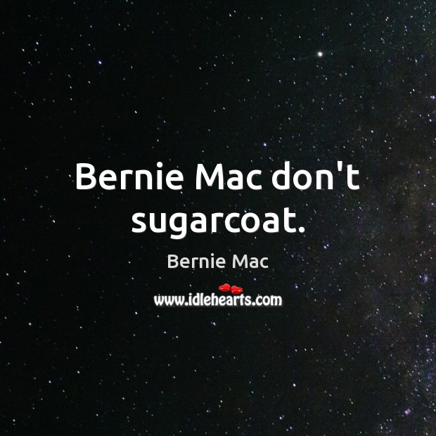 Bernie Mac don’t sugarcoat. Bernie Mac Picture Quote