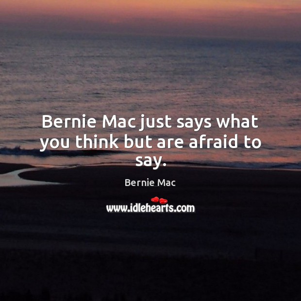Bernie Mac just says what you think but are afraid to say. Bernie Mac Picture Quote