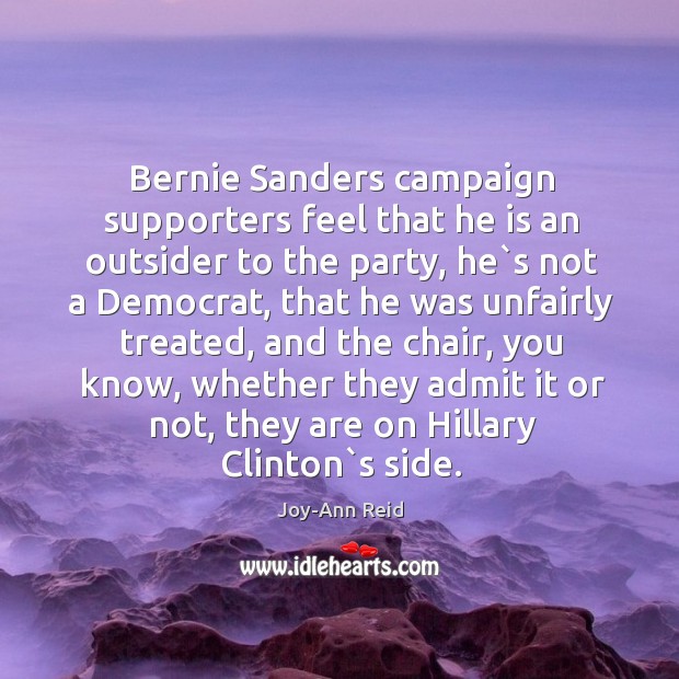 Bernie Sanders campaign supporters feel that he is an outsider to the Joy-Ann Reid Picture Quote