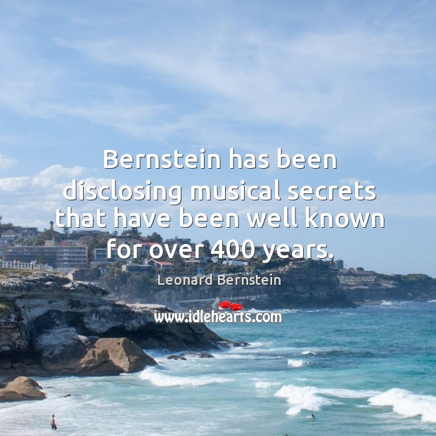 Bernstein has been disclosing musical secrets that have been well known for Leonard Bernstein Picture Quote