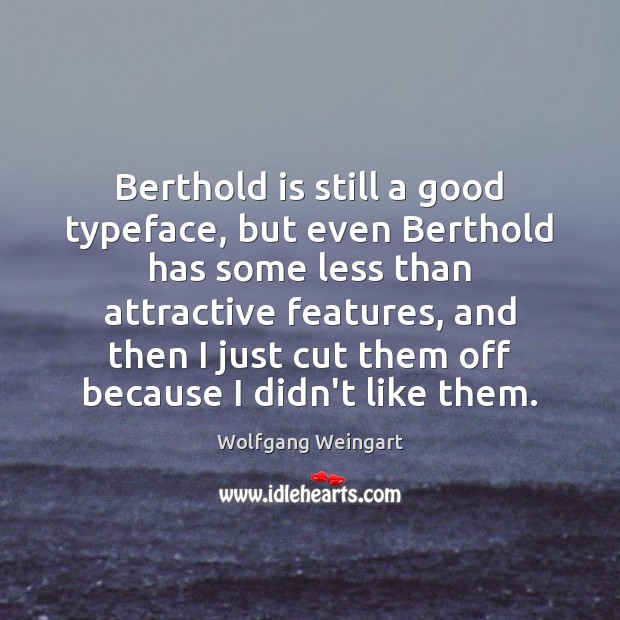 Berthold is still a good typeface, but even Berthold has some less Wolfgang Weingart Picture Quote