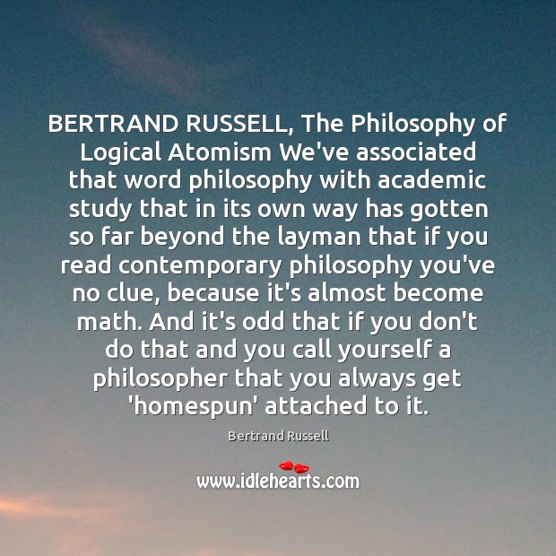 BERTRAND RUSSELL, The Philosophy of Logical Atomism We’ve associated that word philosophy Bertrand Russell Picture Quote