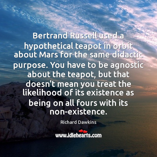 Bertrand Russell used a hypothetical teapot in orbit about Mars for the Richard Dawkins Picture Quote