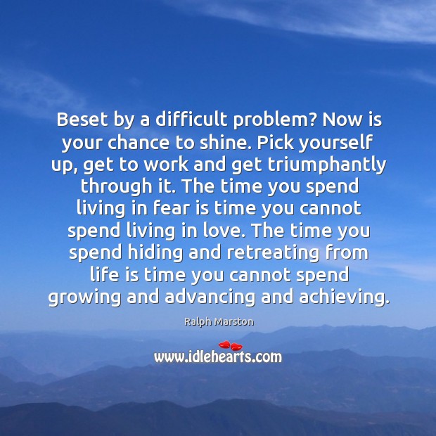 Beset by a difficult problem? Now is your chance to shine. Pick Ralph Marston Picture Quote