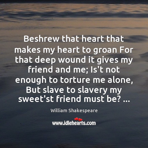 Beshrew that heart that makes my heart to groan For that deep Image