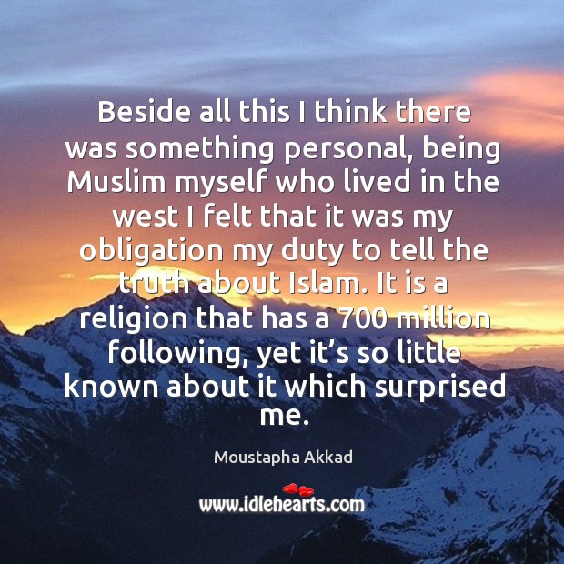 Beside all this I think there was something personal, being muslim myself who lived in Moustapha Akkad Picture Quote
