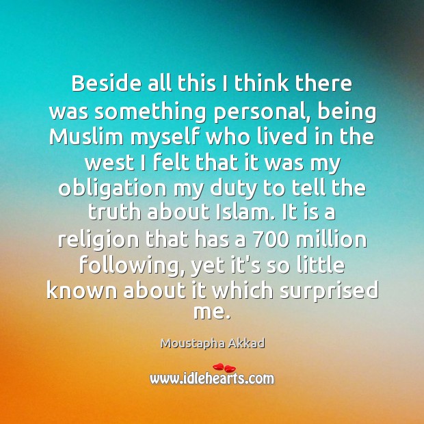 Beside all this I think there was something personal, being Muslim myself Moustapha Akkad Picture Quote