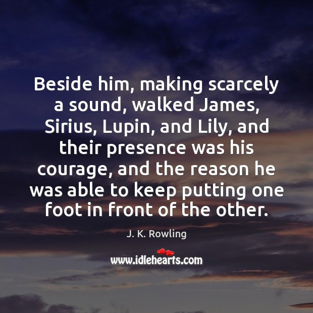 Beside him, making scarcely a sound, walked James, Sirius, Lupin, and Lily, J. K. Rowling Picture Quote