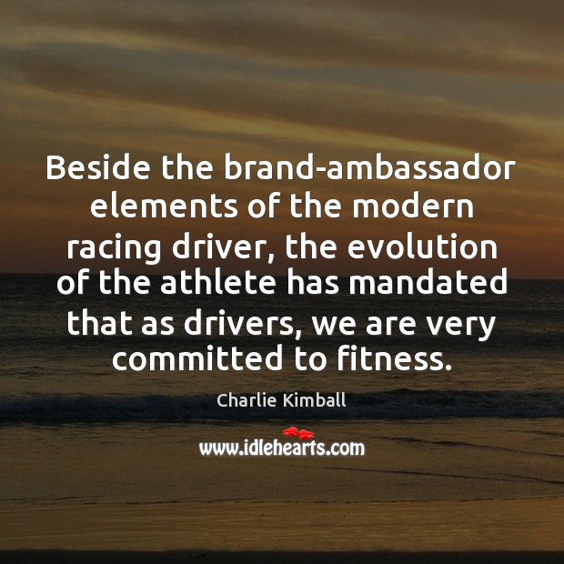 Beside the brand-ambassador elements of the modern racing driver, the evolution of Fitness Quotes Image