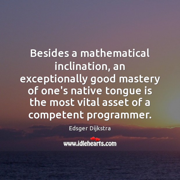 Besides a mathematical inclination, an exceptionally good mastery of one’s native tongue Edsger Dijkstra Picture Quote