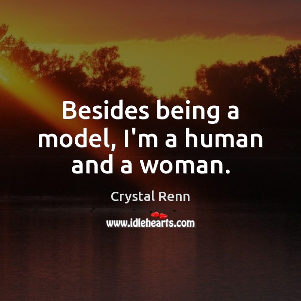Besides being a model, I’m a human and a woman. Crystal Renn Picture Quote