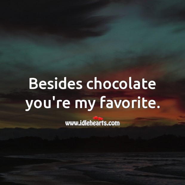 Besides chocolate you’re my favorite. Flirty Quotes Image