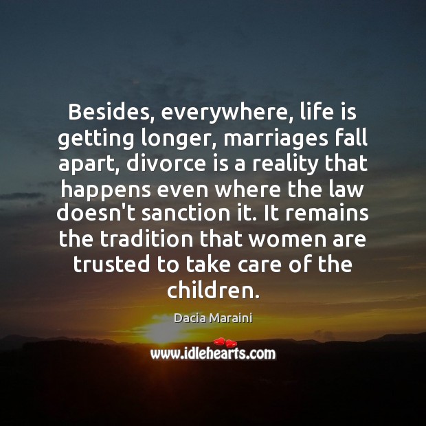 Besides, everywhere, life is getting longer, marriages fall apart, divorce is a Dacia Maraini Picture Quote