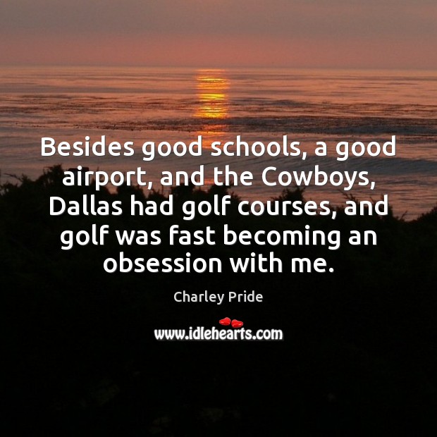 Besides good schools, a good airport, and the Cowboys, Dallas had golf Charley Pride Picture Quote
