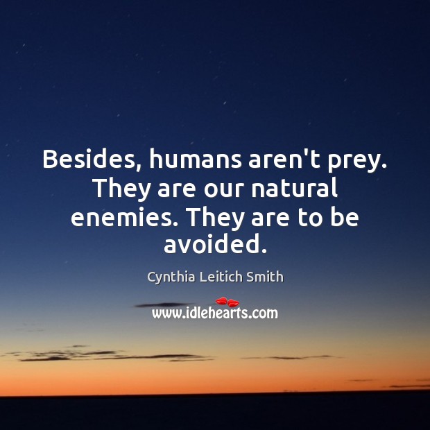 Besides, humans aren’t prey. They are our natural enemies. They are to be avoided. Cynthia Leitich Smith Picture Quote